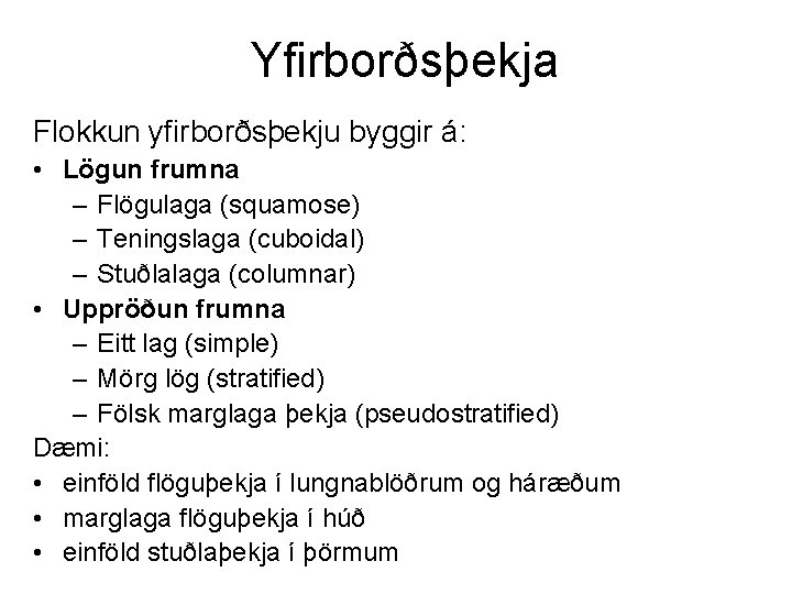 Yfirborðsþekja Flokkun yfirborðsþekju byggir á: • Lögun frumna – Flögulaga (squamose) – Teningslaga (cuboidal)