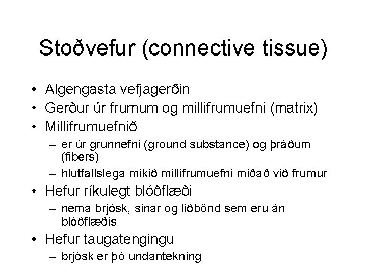 Stoðvefur (connective tissue) • Algengasta vefjagerðin • Gerður úr frumum og millifrumuefni (matrix) •