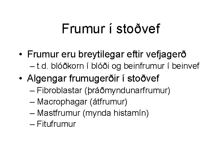 Frumur í stoðvef • Frumur eru breytilegar eftir vefjagerð – t. d. blóðkorn í