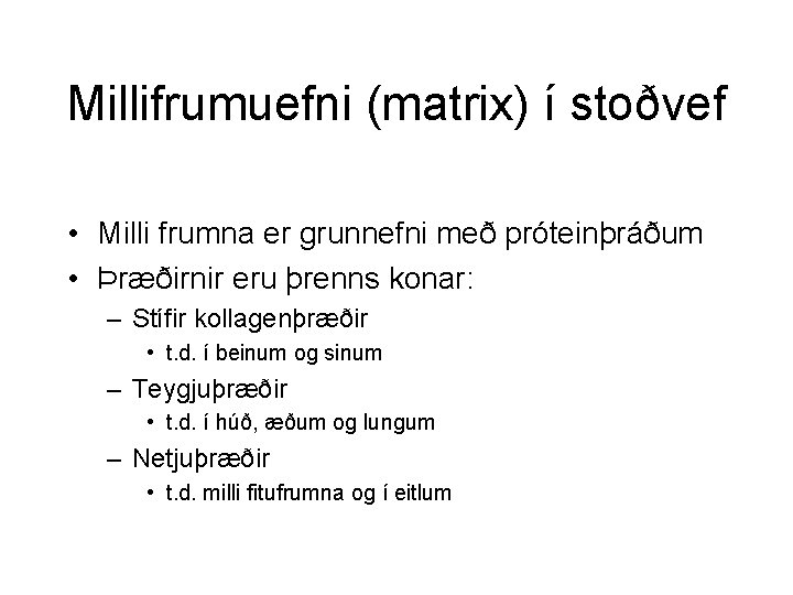 Millifrumuefni (matrix) í stoðvef • Milli frumna er grunnefni með próteinþráðum • Þræðirnir eru