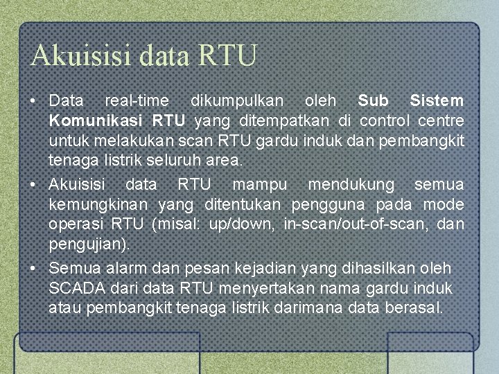 Akuisisi data RTU • Data real-time dikumpulkan oleh Sub Sistem Komunikasi RTU yang ditempatkan