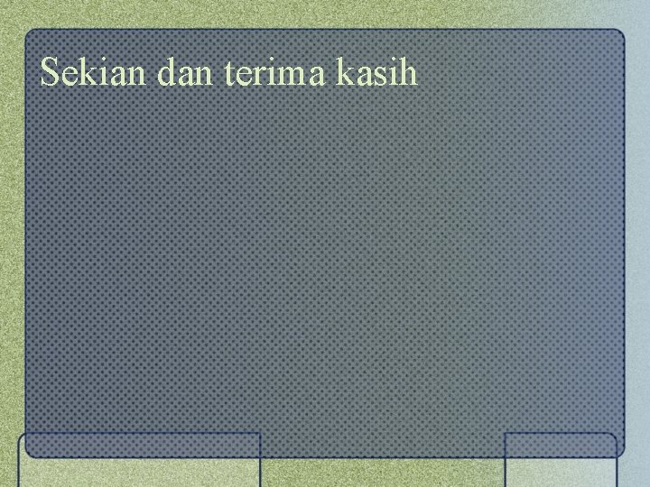 Sekian dan terima kasih 