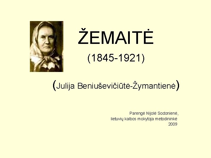 ŽEMAITĖ (1845 -1921) (Julija Beniuševičiūtė-Žymantienė) Parengė Nijolė Sodonienė, lietuvių kalbos mokytoja metodininkė 2009 