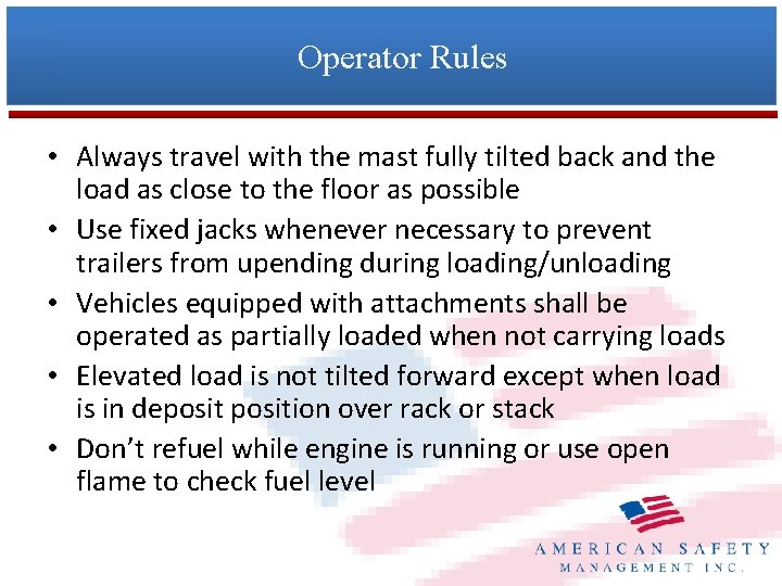 Operator Rules • Always travel with the mast fully tilted back and the load