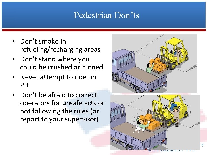 Pedestrian Don’ts • Don’t smoke in refueling/recharging areas • Don’t stand where you could