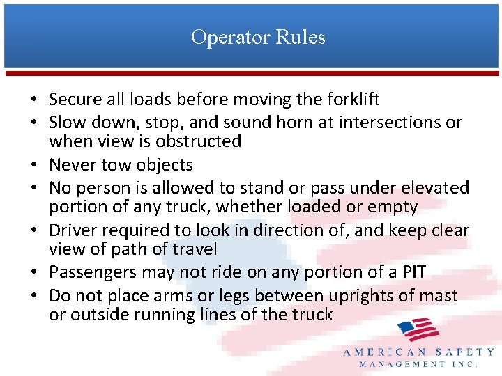 Operator Rules • Secure all loads before moving the forklift • Slow down, stop,