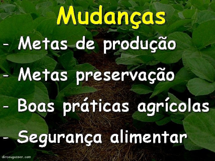 Mudanças - Metas de produção - Metas preservação - Boas práticas agrícolas - Segurança Mudanças - Metas de produção - Metas preservação - Boas práticas agrícolas - Segurança