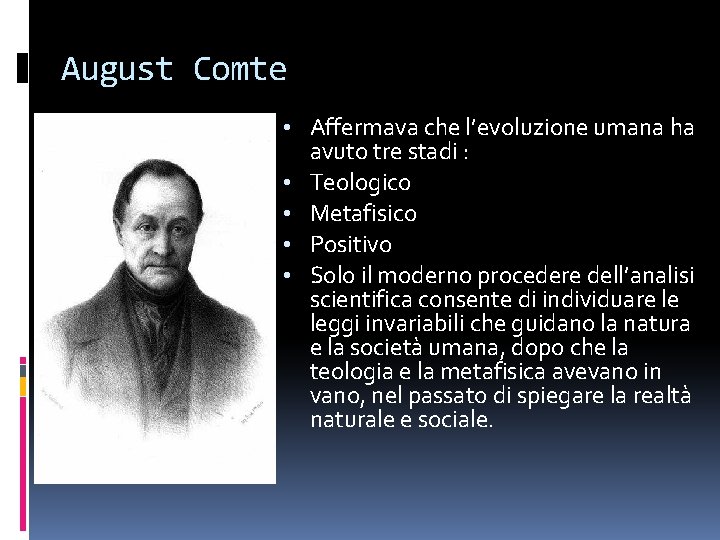 August Comte • Affermava che l’evoluzione umana ha avuto tre stadi : • Teologico