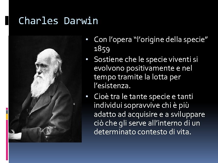 Charles Darwin • Con l’opera “l’origine della specie” 1859 • Sostiene che le specie