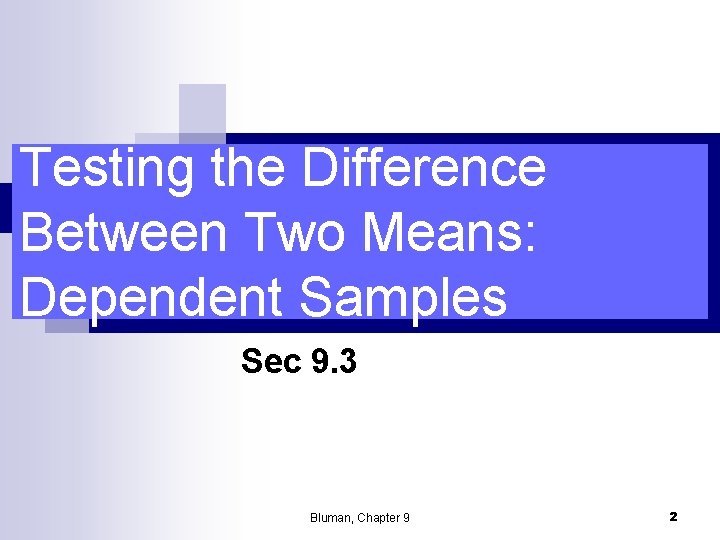 Testing the Difference Between Two Means: Dependent Samples Sec 9. 3 Bluman, Chapter 9 Testing the Difference Between Two Means: Dependent Samples Sec 9. 3 Bluman, Chapter 9