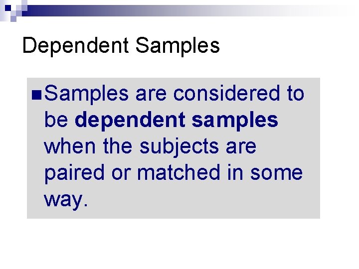 Dependent Samples n Samples are considered to be dependent samples when the subjects are Dependent Samples n Samples are considered to be dependent samples when the subjects are