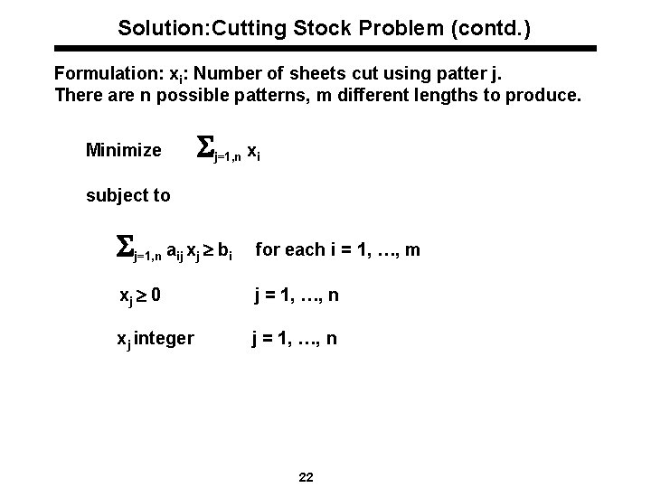 Solution: Cutting Stock Problem (contd. ) Formulation: xi: Number of sheets cut using patter