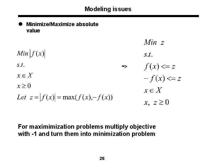 Modeling issues l Minimize/Maximize absolute value => For maximimization problems multiply objective with -1
