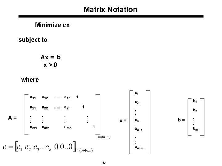 Matrix Notation Minimize cx subject to Ax = b x 0 where 5 
