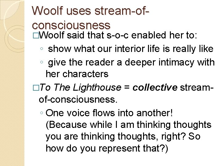 Woolf uses stream-ofconsciousness �Woolf said that s-o-c enabled her to: ◦ show what our