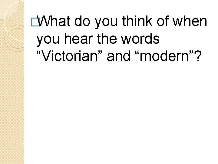 �What do you think of when you hear the words “Victorian” and “modern”? 