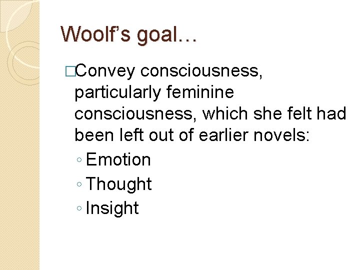 Woolf’s goal… �Convey consciousness, particularly feminine consciousness, which she felt had been left out