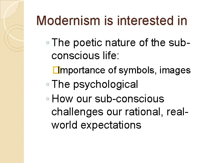 Modernism is interested in ◦ The poetic nature of the subconscious life: �Importance of