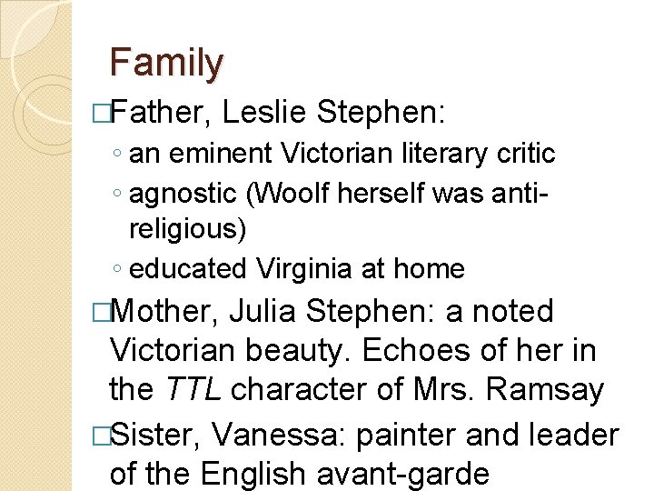 Family �Father, Leslie Stephen: ◦ an eminent Victorian literary critic ◦ agnostic (Woolf herself