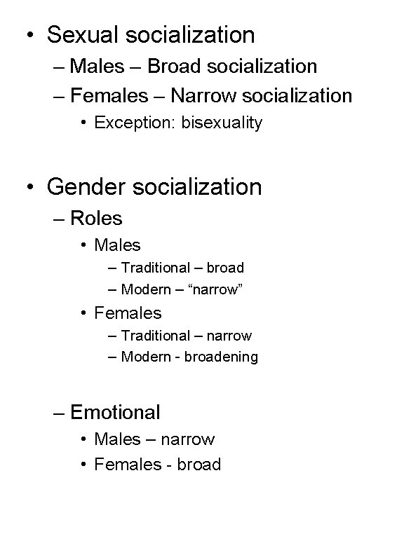  • Sexual socialization – Males – Broad socialization – Females – Narrow socialization