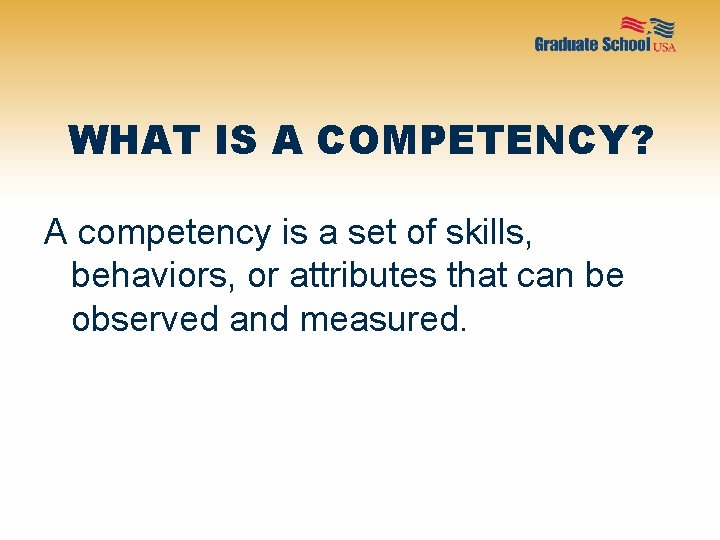 WHAT IS A COMPETENCY? A competency is a set of skills, behaviors, or attributes