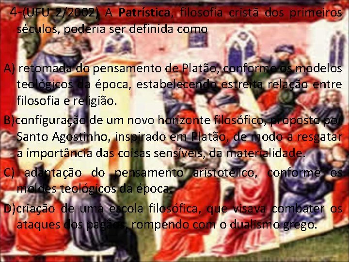  4 -(UFU 2/2002) A Patrística, filosofia cristã dos primeiros séculos, poderia ser definida