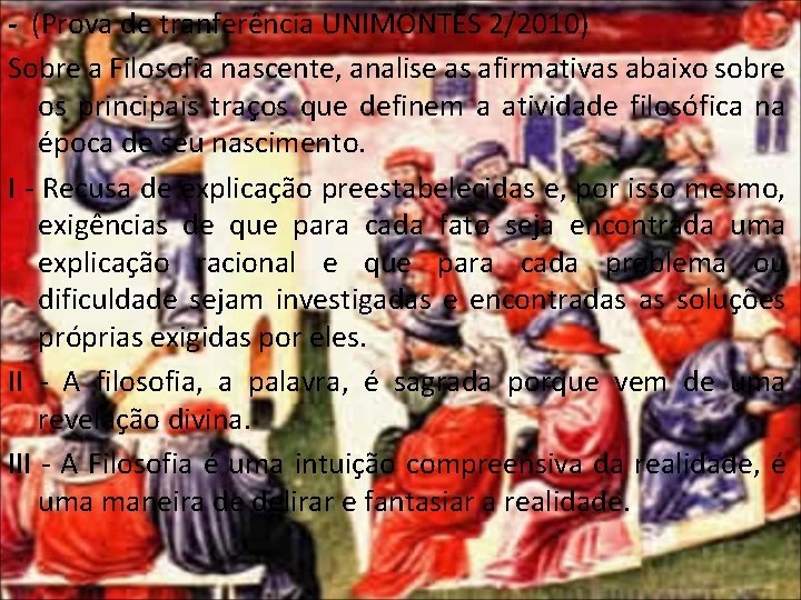 - (Prova de tranferência UNIMONTES 2/2010) Sobre a Filosofia nascente, analise as afirmativas abaixo