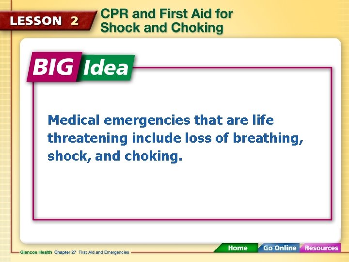 Medical emergencies that are life threatening include loss of breathing, shock, and choking. 