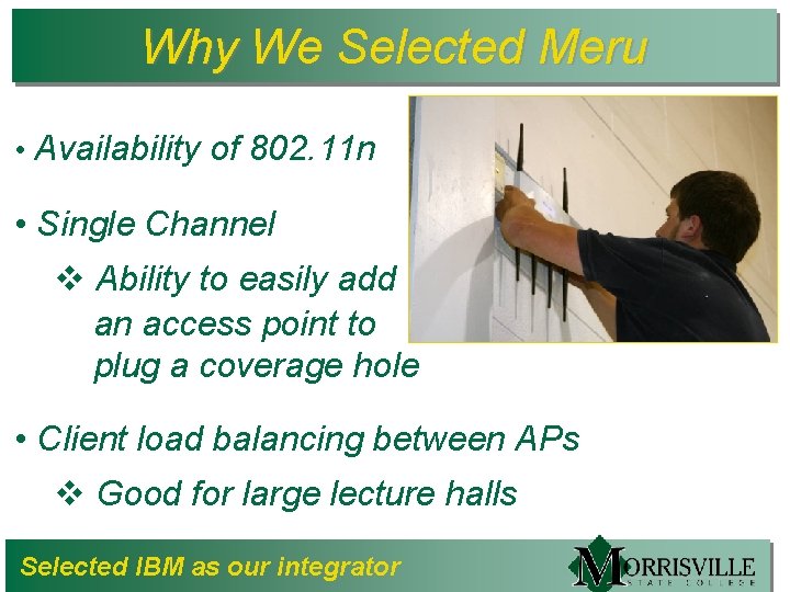 Why We Selected Meru • Availability of 802. 11 n • Single Channel v