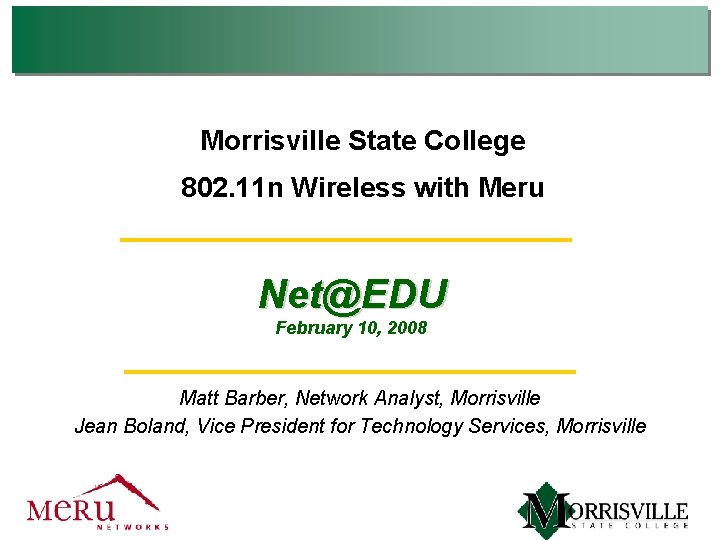 Morrisville State College 802. 11 n Wireless with Meru Net@EDU February 10, 2008 Matt