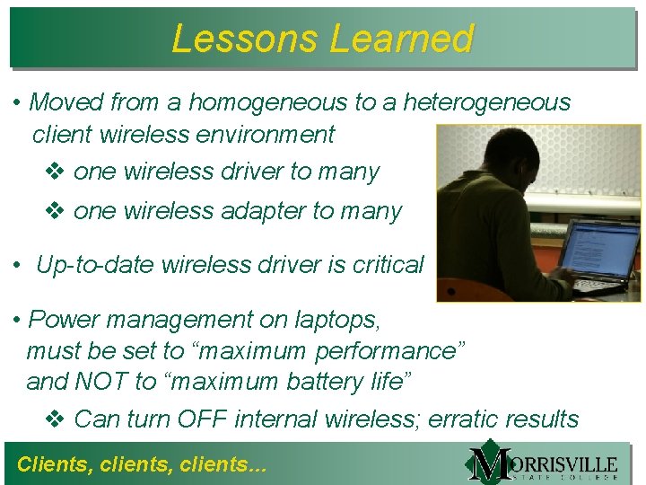 Lessons Learned • Moved from a homogeneous to a heterogeneous client wireless environment v