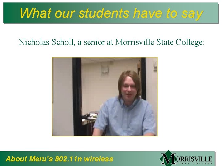What our students have to say Nicholas Scholl, a senior at Morrisville State College: