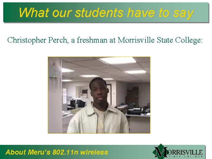 What our students have to say Christopher Perch, a freshman at Morrisville State College: