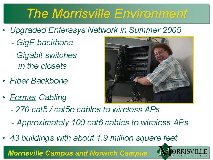 The Morrisville Environment • Upgraded Enterasys Network in Summer 2005 - Gig. E backbone