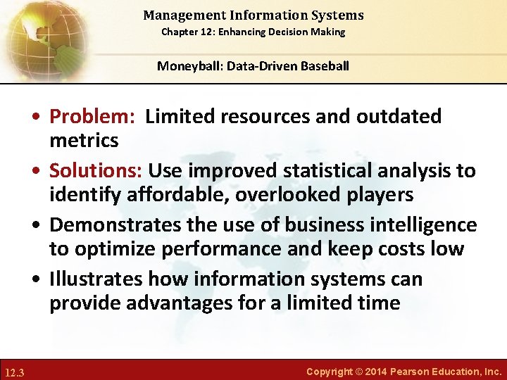 Management Information Systems Chapter 12: Enhancing Decision Making Moneyball: Data-Driven Baseball • Problem: Limited