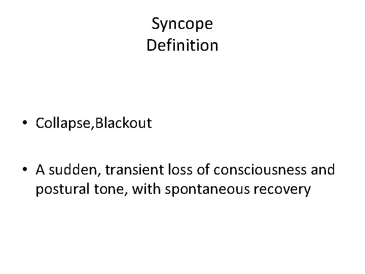 Syncope Definition • Collapse, Blackout • A sudden, transient loss of consciousness and postural