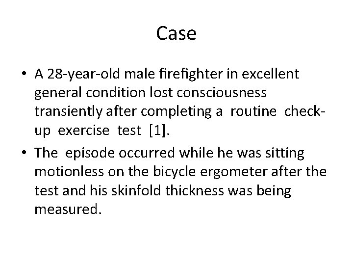 Case • A 28 -year-old male ﬁreﬁghter in excellent general condition lost consciousness transiently