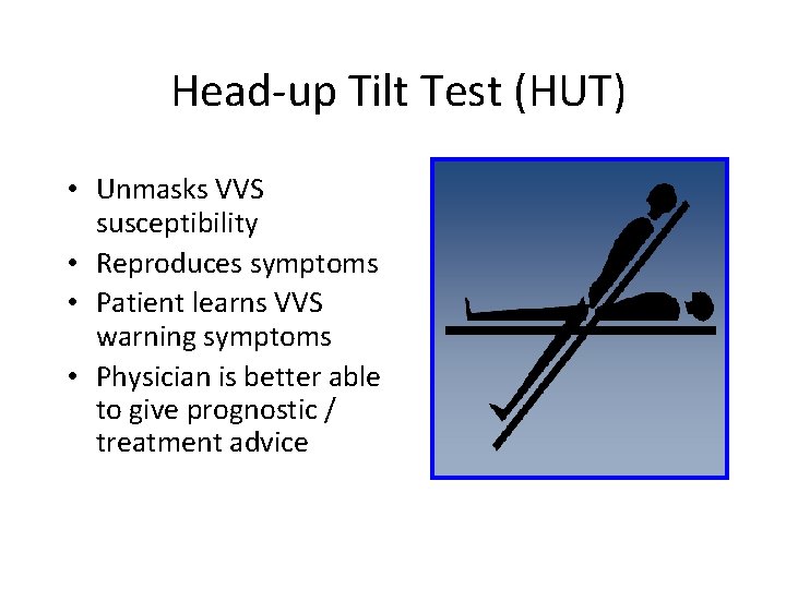 Head-up Tilt Test (HUT) • Unmasks VVS susceptibility • Reproduces symptoms • Patient learns