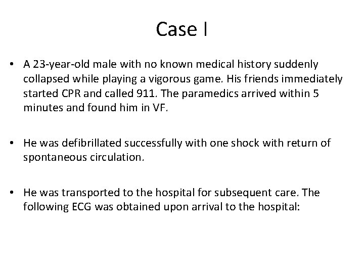Case I • A 23 -year-old male with no known medical history suddenly collapsed