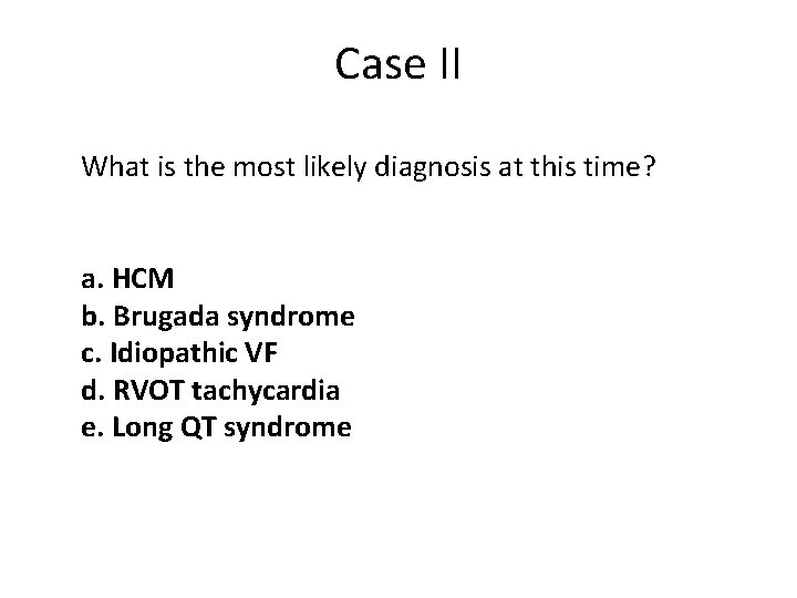 Case II What is the most likely diagnosis at this time? a. HCM b.