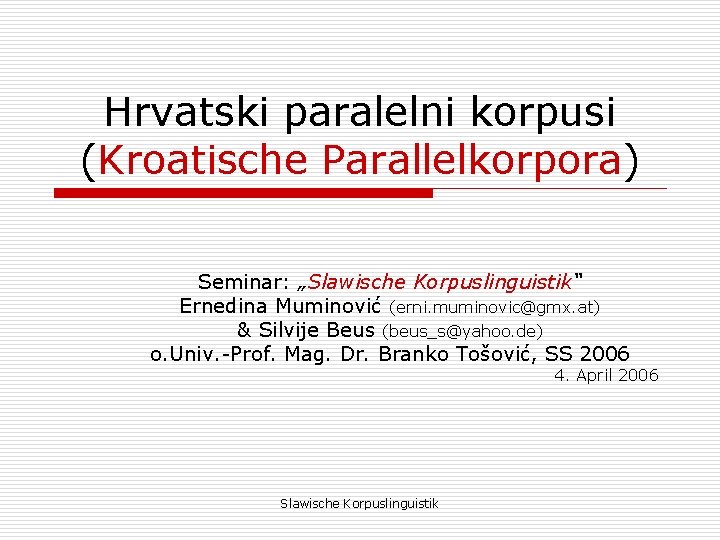 Hrvatski paralelni korpusi (Kroatische Parallelkorpora) Seminar: „Slawische Korpuslinguistik“ Ernedina Muminović (erni. muminovic@gmx. at) &