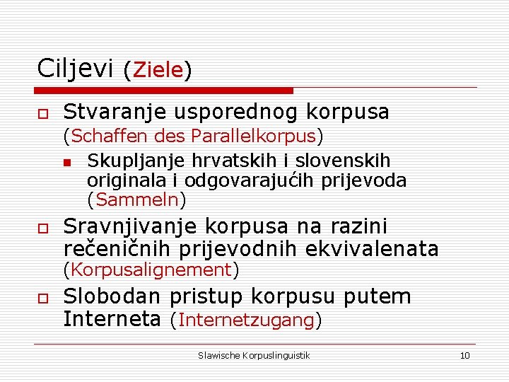 Ciljevi (Ziele) o Stvaranje usporednog korpusa (Schaffen des Parallelkorpus) n Skupljanje hrvatskih i slovenskih