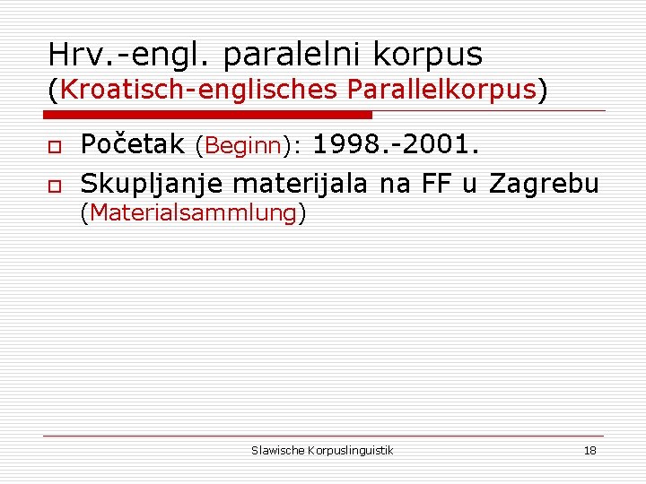 Hrv. -engl. paralelni korpus (Kroatisch-englisches Parallelkorpus) o o Početak (Beginn): 1998. -2001. Skupljanje materijala