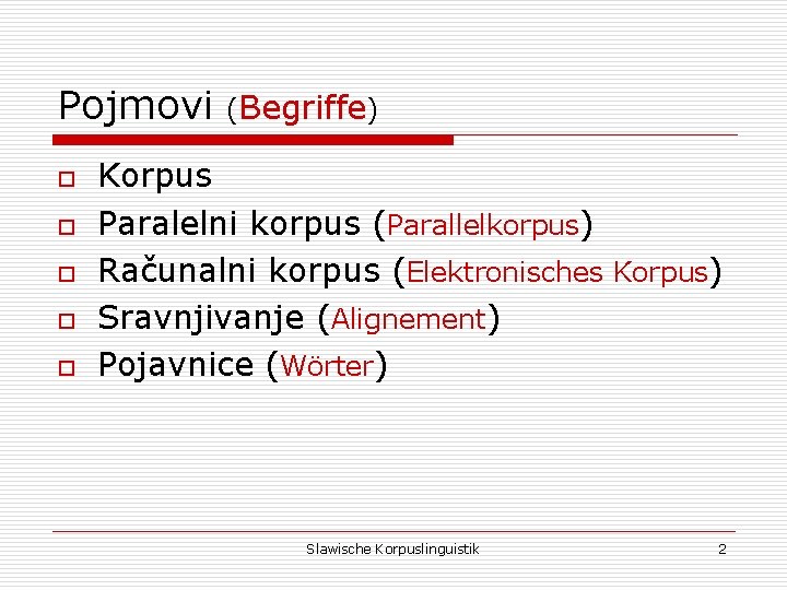 Pojmovi (Begriffe) o o o Korpus Paralelni korpus (Parallelkorpus) Računalni korpus (Elektronisches Korpus) Sravnjivanje