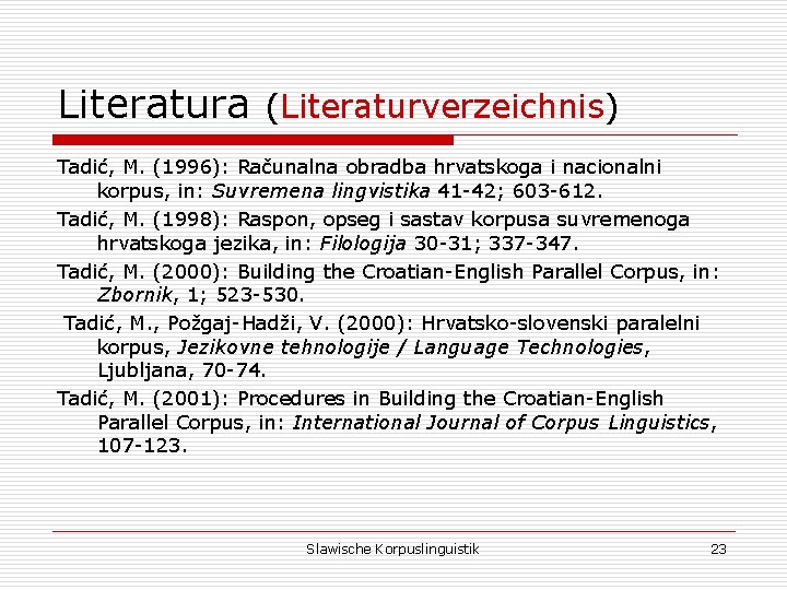Literatura (Literaturverzeichnis) Tadić, M. (1996): Računalna obradba hrvatskoga i nacionalni korpus, in: Suvremena lingvistika