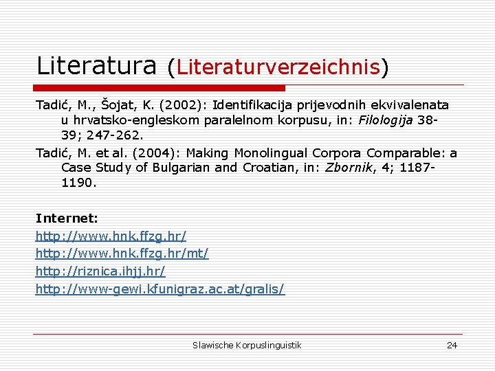 Literatura (Literaturverzeichnis) Tadić, M. , Šojat, K. (2002): Identifikacija prijevodnih ekvivalenata u hrvatsko-engleskom paralelnom