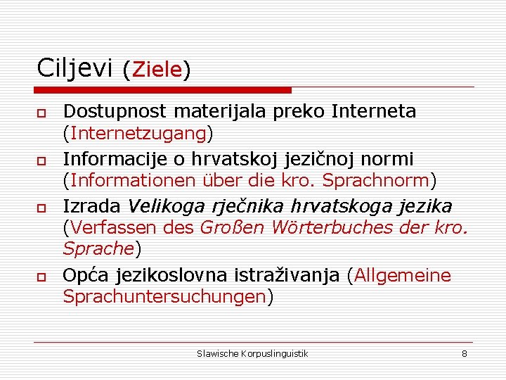 Ciljevi (Ziele) o o Dostupnost materijala preko Interneta (Internetzugang) Informacije o hrvatskoj jezičnoj normi