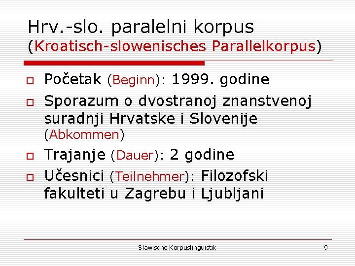 Hrv. -slo. paralelni korpus (Kroatisch-slowenisches Parallelkorpus) o o Početak (Beginn): 1999. godine Sporazum o