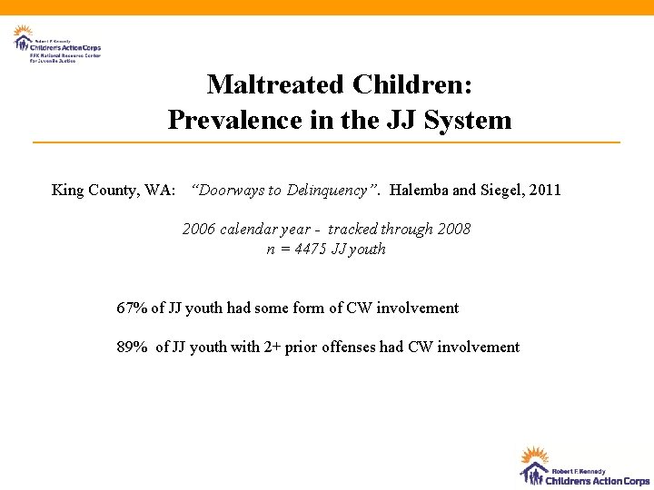 Maltreated Children: Prevalence in the JJ System King County, WA: “Doorways to Delinquency”. Halemba