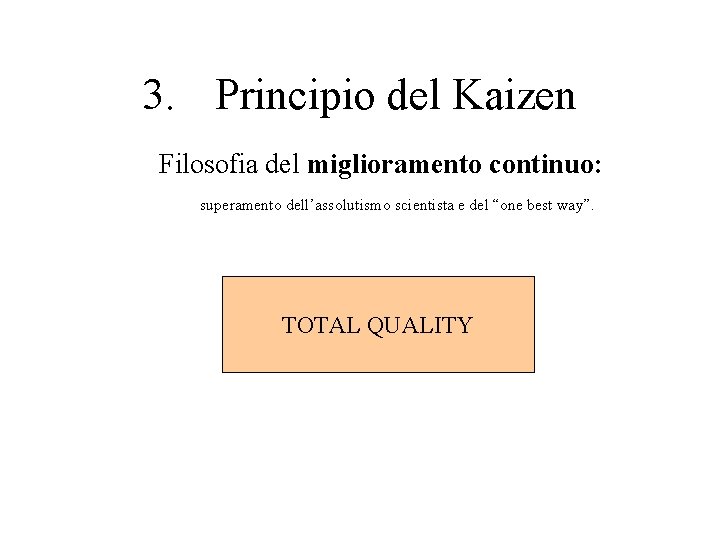 3. Principio del Kaizen Filosofia del miglioramento continuo: superamento dell’assolutismo scientista e del “one